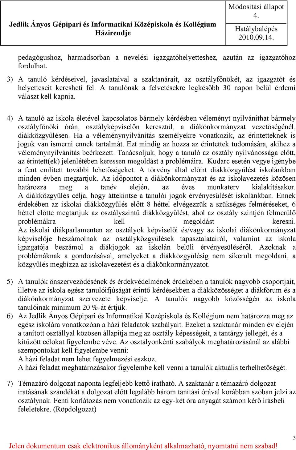 4) A tanuló az iskola életével kapcsolatos bármely kérdésben véleményt nyilváníthat bármely osztályfőnöki órán, osztályképviselőn keresztül, a diákönkormányzat vezetőségénél, diákközgyűlésen.