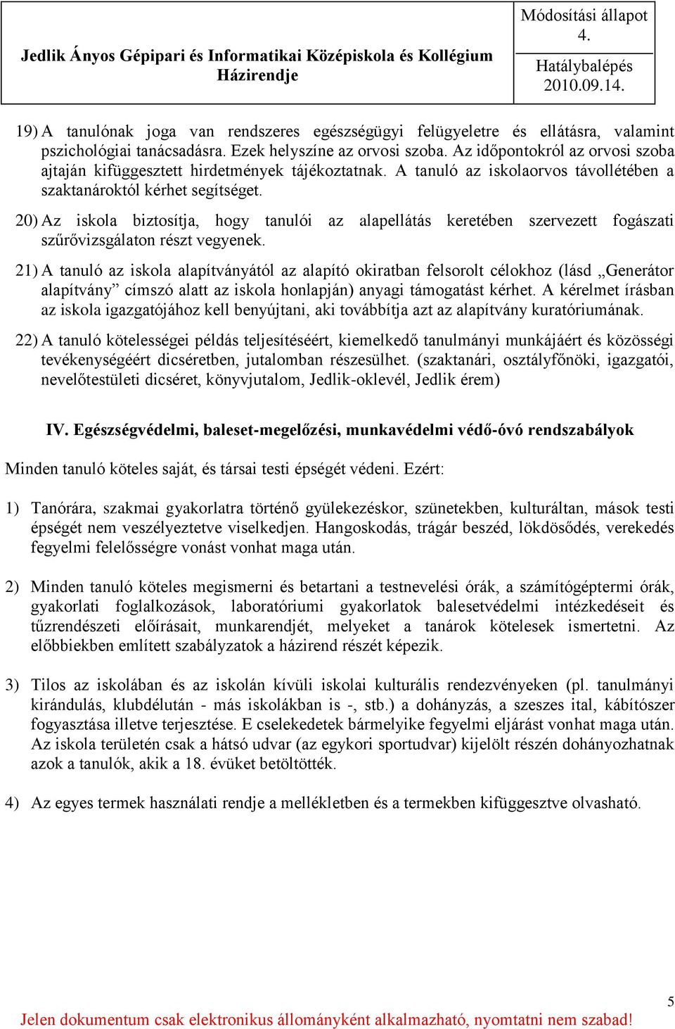 20) Az iskola biztosítja, hogy tanulói az alapellátás keretében szervezett fogászati szűrővizsgálaton részt vegyenek.