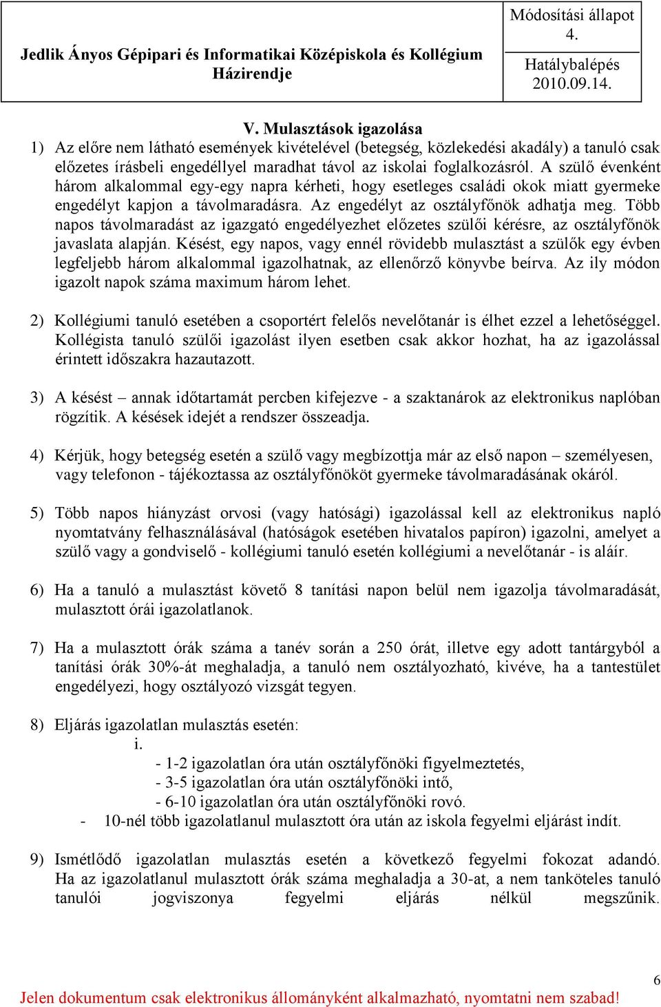 Több napos távolmaradást az igazgató engedélyezhet előzetes szülői kérésre, az osztályfőnök javaslata alapján.