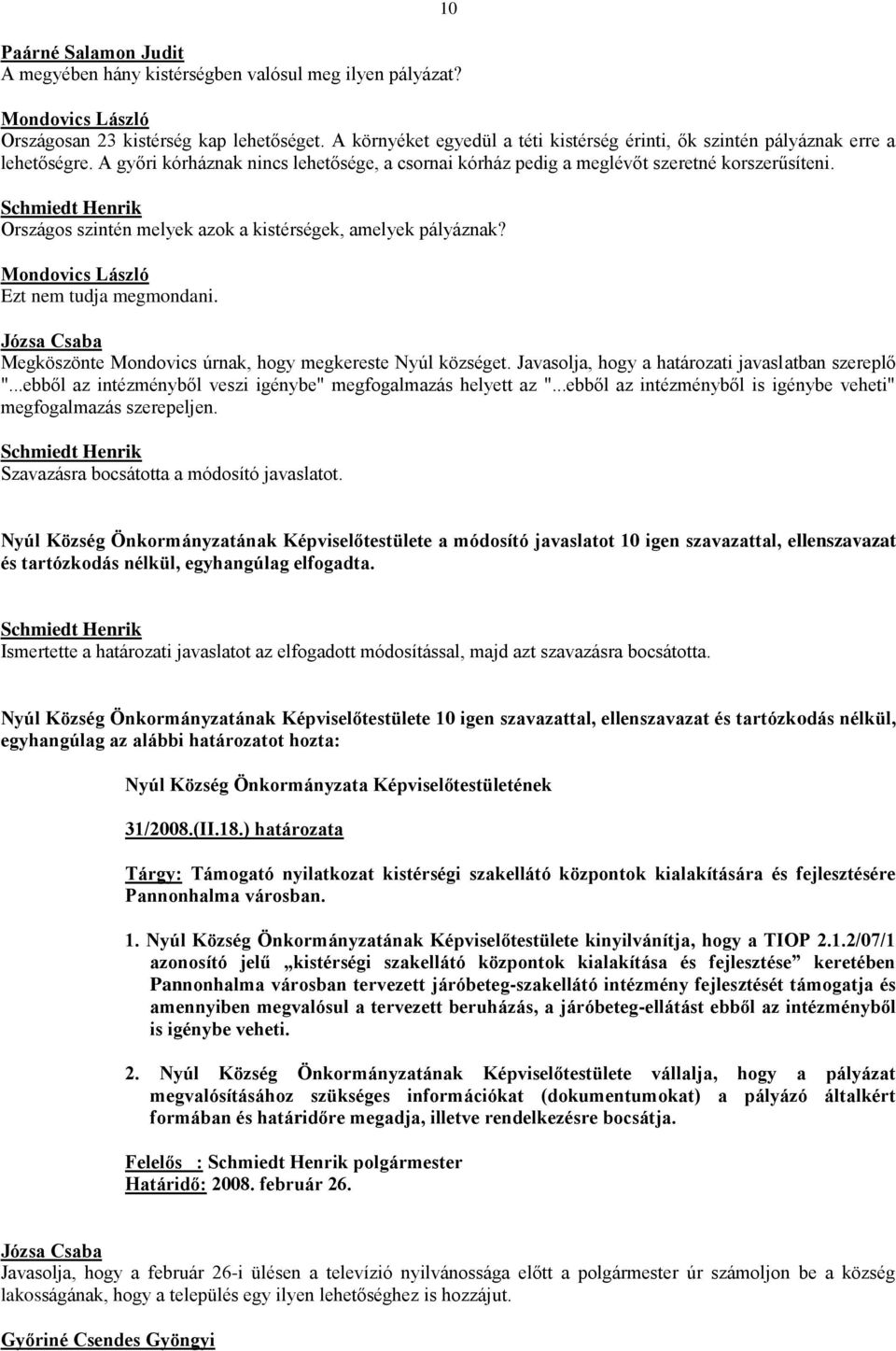 Megköszönte Mondovics úrnak, hogy megkereste Nyúl községet. Javasolja, hogy a határozati javaslatban szereplő "...ebből az intézményből veszi igénybe" megfogalmazás helyett az ".