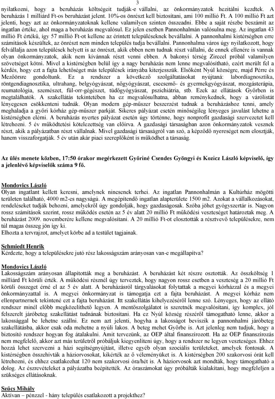 Ez jelen esetben Pannonhalmán valósulna meg. Az ingatlan 43 millió Ft értékű, így 57 millió Ft-ot kellene az érintett településeknek bevállalni.