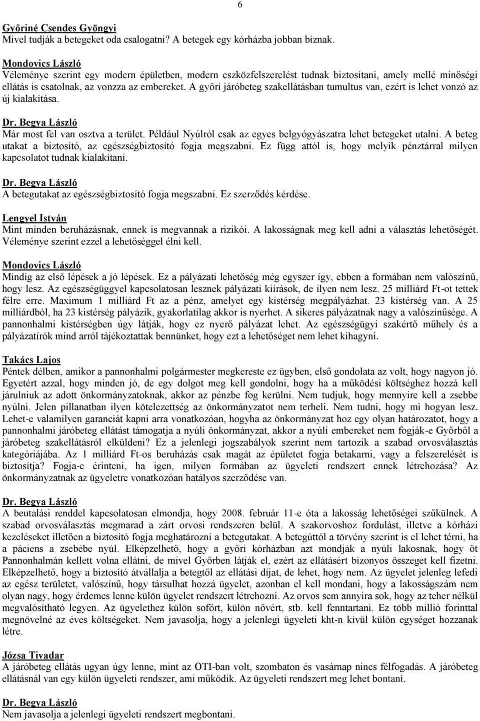 A győri járóbeteg szakellátásban tumultus van, ezért is lehet vonzó az új kialakítása. Már most fel van osztva a terület. Például Nyúlról csak az egyes belgyógyászatra lehet betegeket utalni.