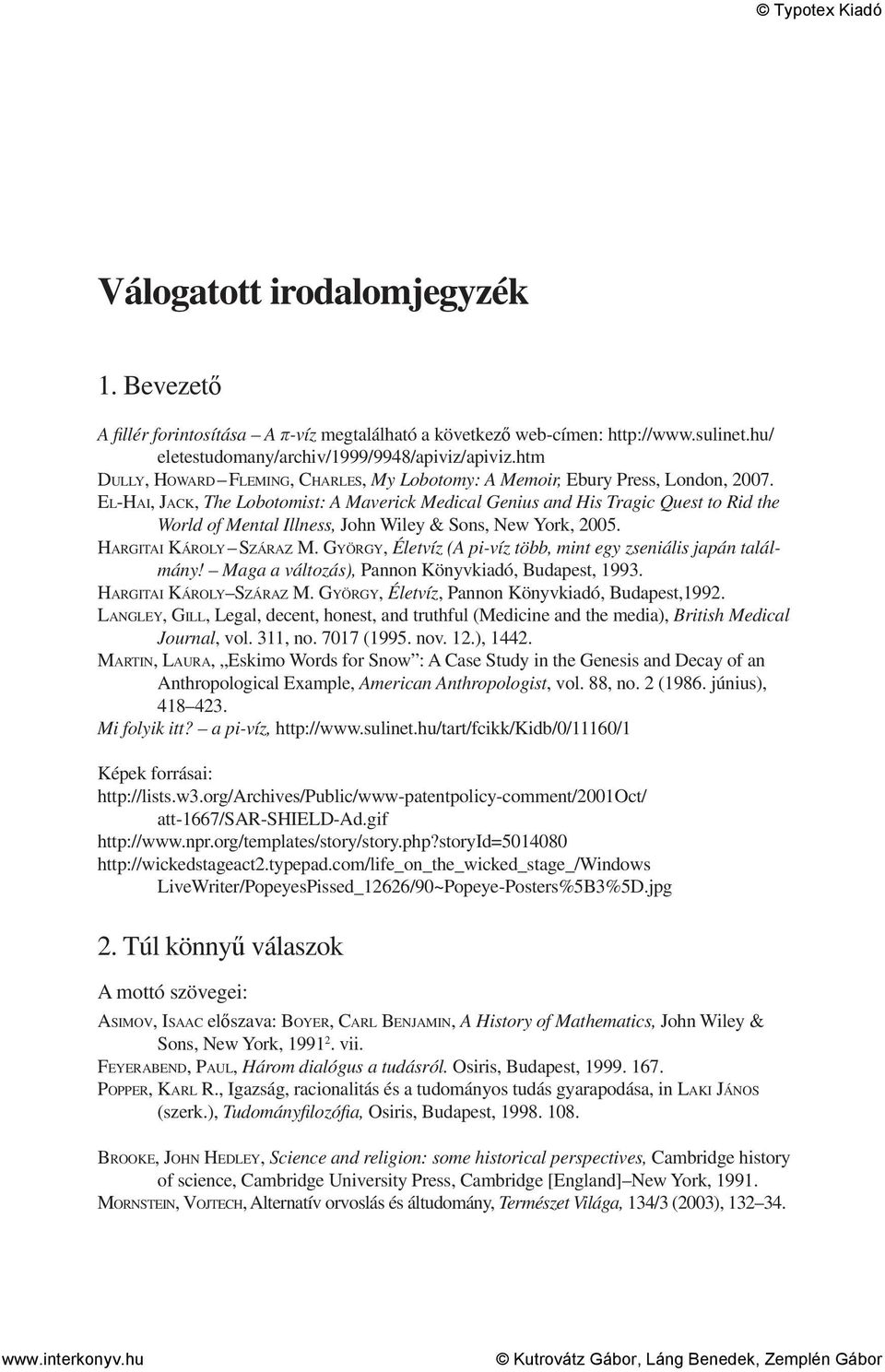 EL-HAI, JACK, The Lobotomist: A Maverick Medical Genius and His Tragic Quest to Rid the World of Mental Illness, John Wiley & Sons, New York, 2005. HARGITAI KÁROLY SZÁRAZ M.