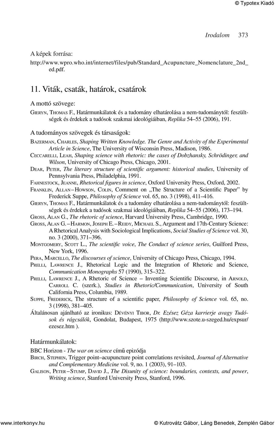 A tudományos szövegek és társaságok: BAZERMAN, CHARLES, Shaping Written Knowledge. The Genre and Activity of the Experimental Article in Science, The University of Wisconsin Press, Madison, 1986.