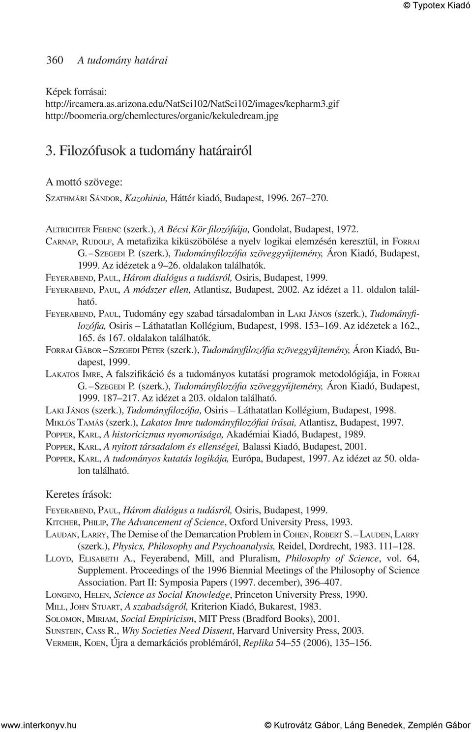 CARNAP, RUDOLF, A metafizika kiküszöbölése a nyelv logikai elemzésén keresztül, in FORRAI G. SZEGEDI P. (szerk.), Tudományfilozófia szöveggyűjtemény, Áron Kiadó, Budapest, 1999. Az idézetek a 9 26.