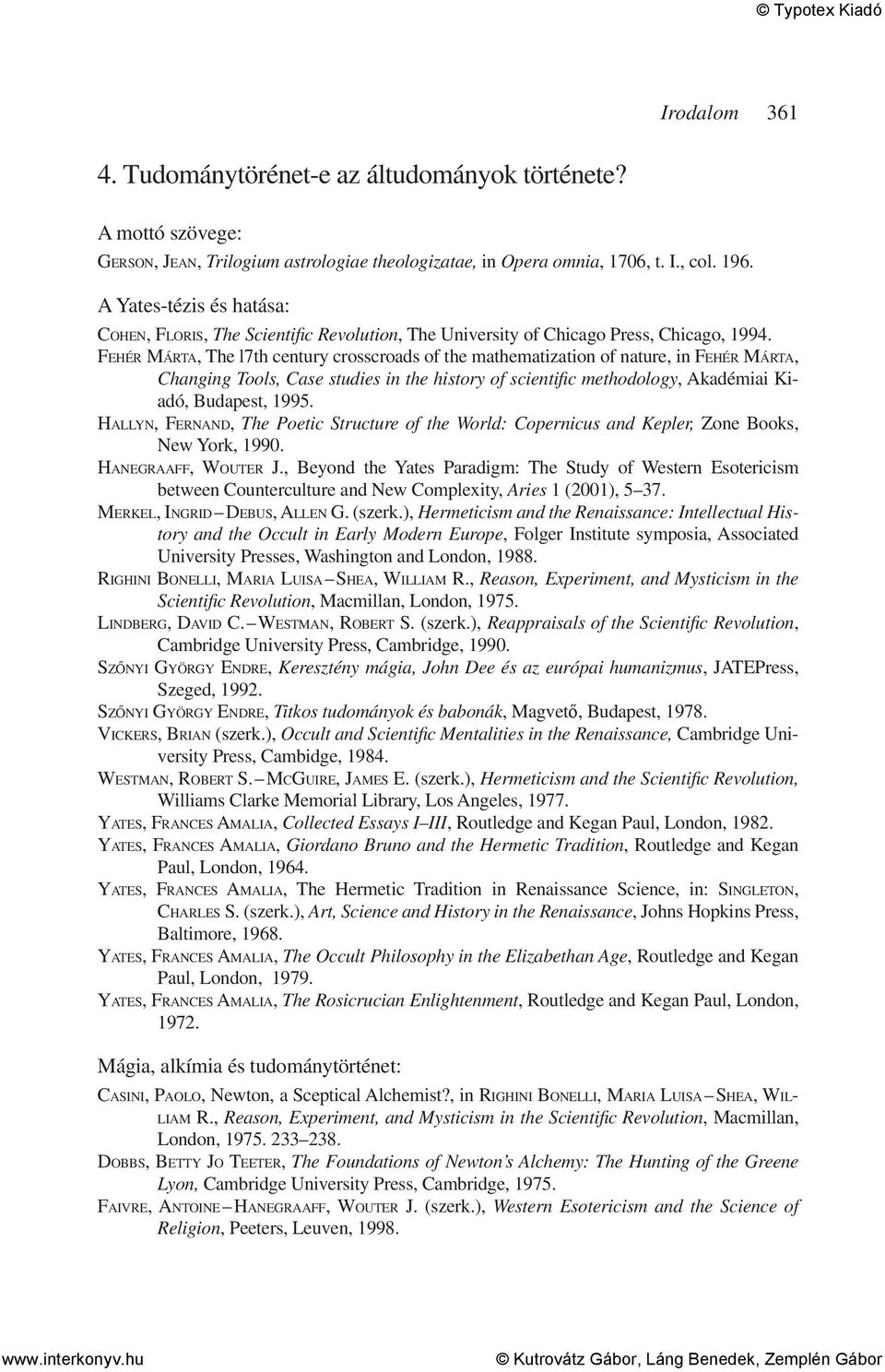 FEHÉR MÁRTA, The l7th century crosscroads of the mathematization of nature, in FEHÉR MÁRTA, Changing Tools, Case studies in the history of scientific methodology, Akadémiai Kiadó, Budapest, 1995.