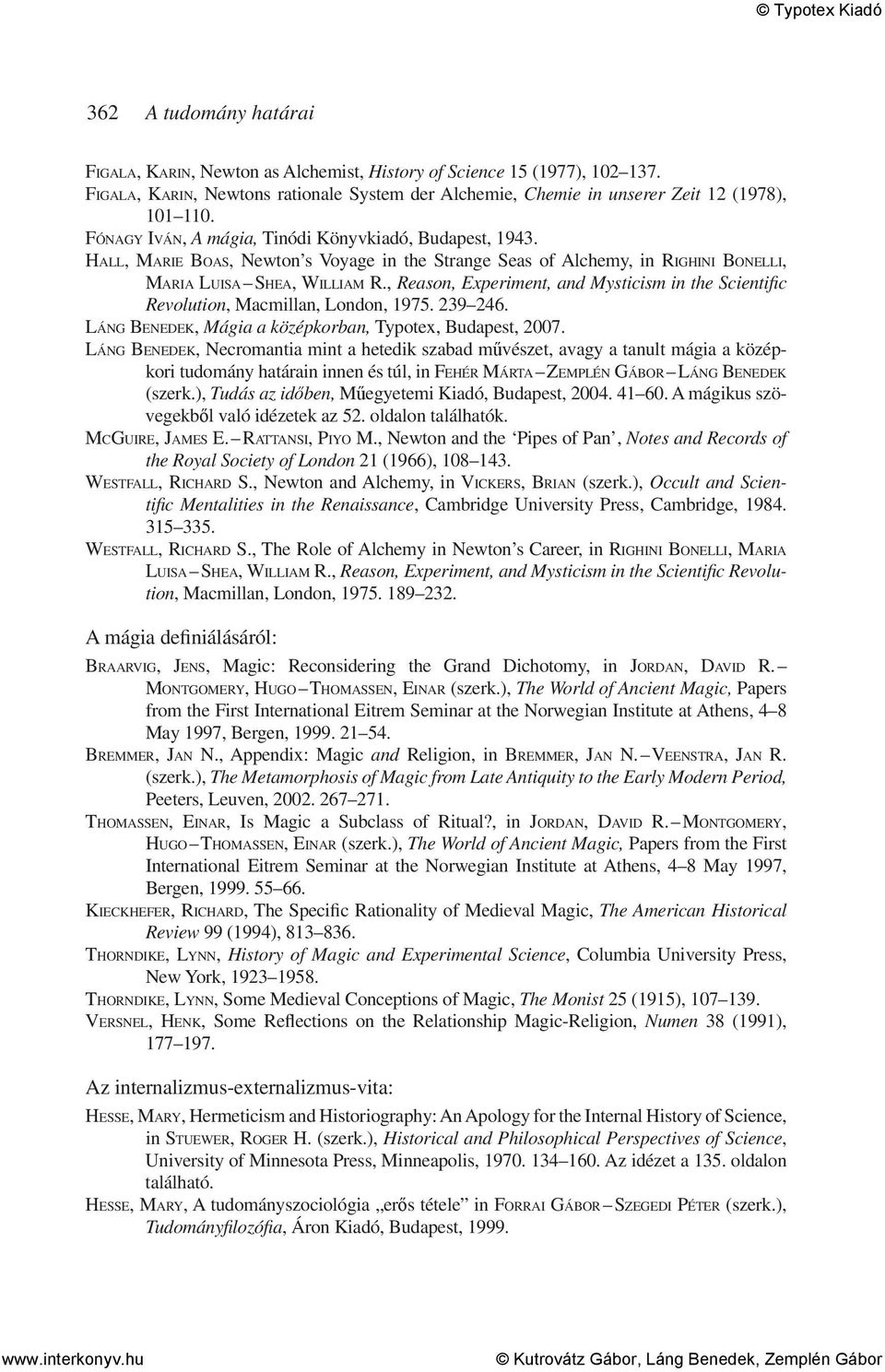 , Reason, Experiment, and Mysticism in the Scientific Revolution, Macmillan, London, 1975. 239 246. LÁNG BENEDEK, Mágia a középkorban, Typotex, Budapest, 2007.