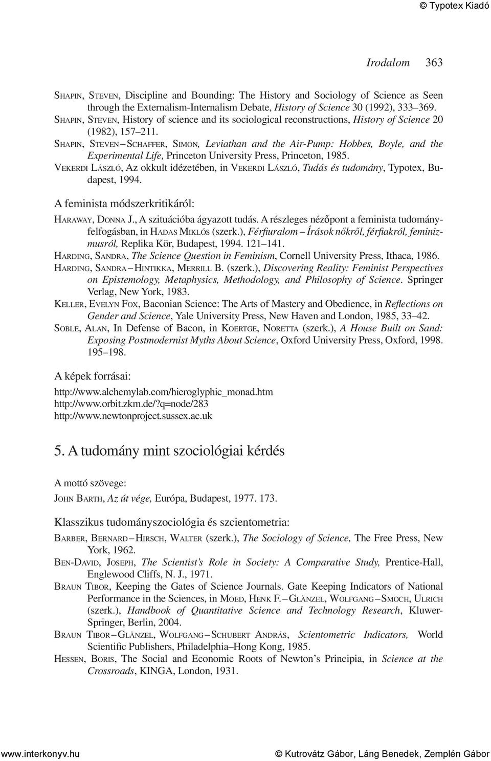 SHAPIN, STEVEN SCHAFFER, SIMON, Leviathan and the Air-Pump: Hobbes, Boyle, and the Experimental Life, Princeton University Press, Princeton, 1985.