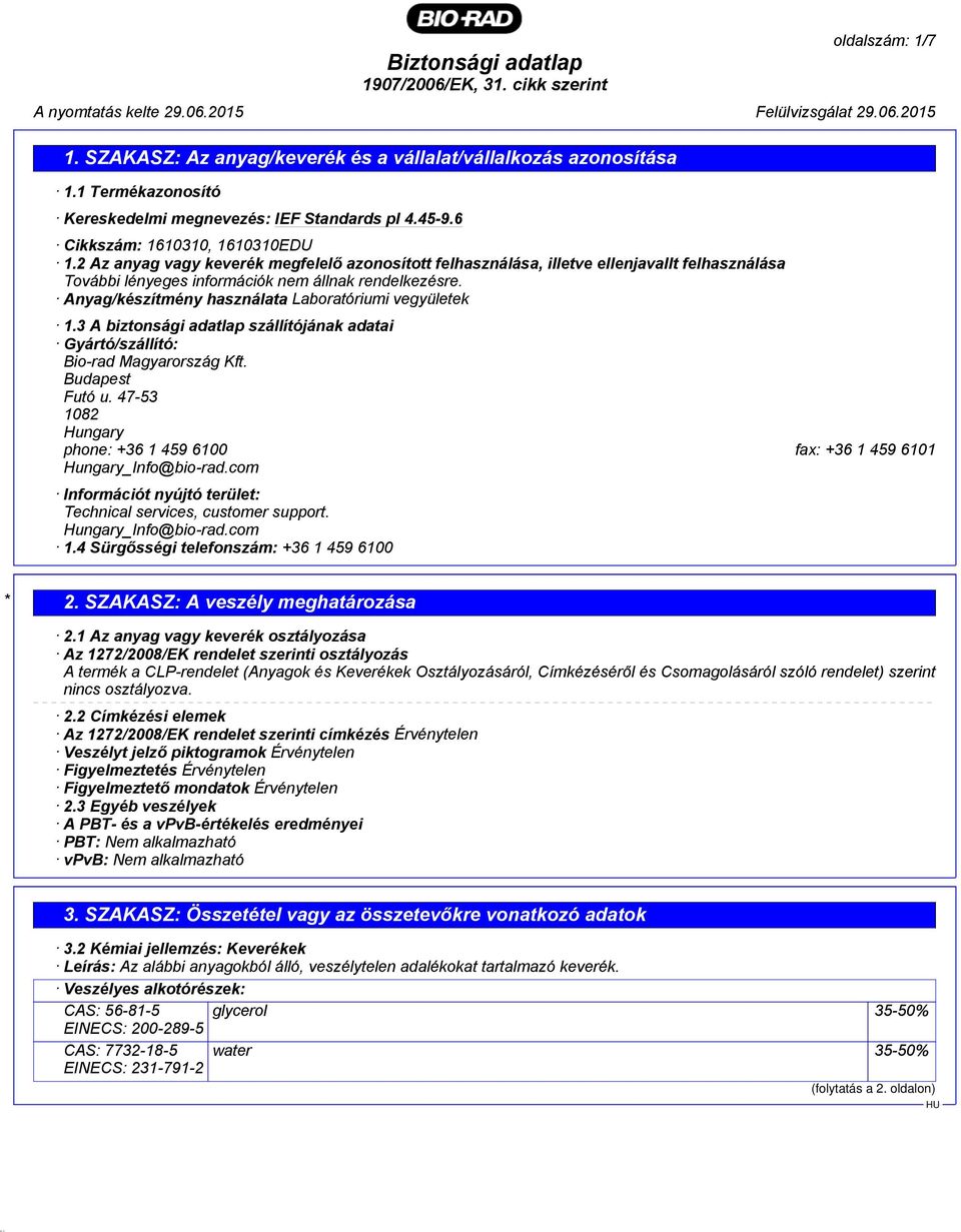 Anyag/készítmény használata Laboratóriumi vegyületek 1.3 A biztonsági adatlap szállítójának adatai Gyártó/szállító: Bio-rad Magyarország Kft. Budapest Futó u.