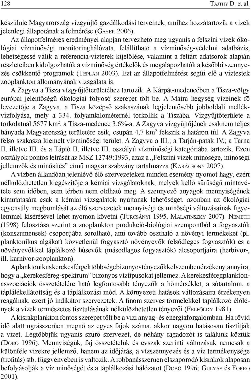 referencia-vízterek kijelölése, valamint a feltárt adatsorok alapján részleteiben kidolgozhatók a vízminőség értékelők és megalapozhatók a későbbi szennyezés csökkentő programok (Te p l á n 2003).