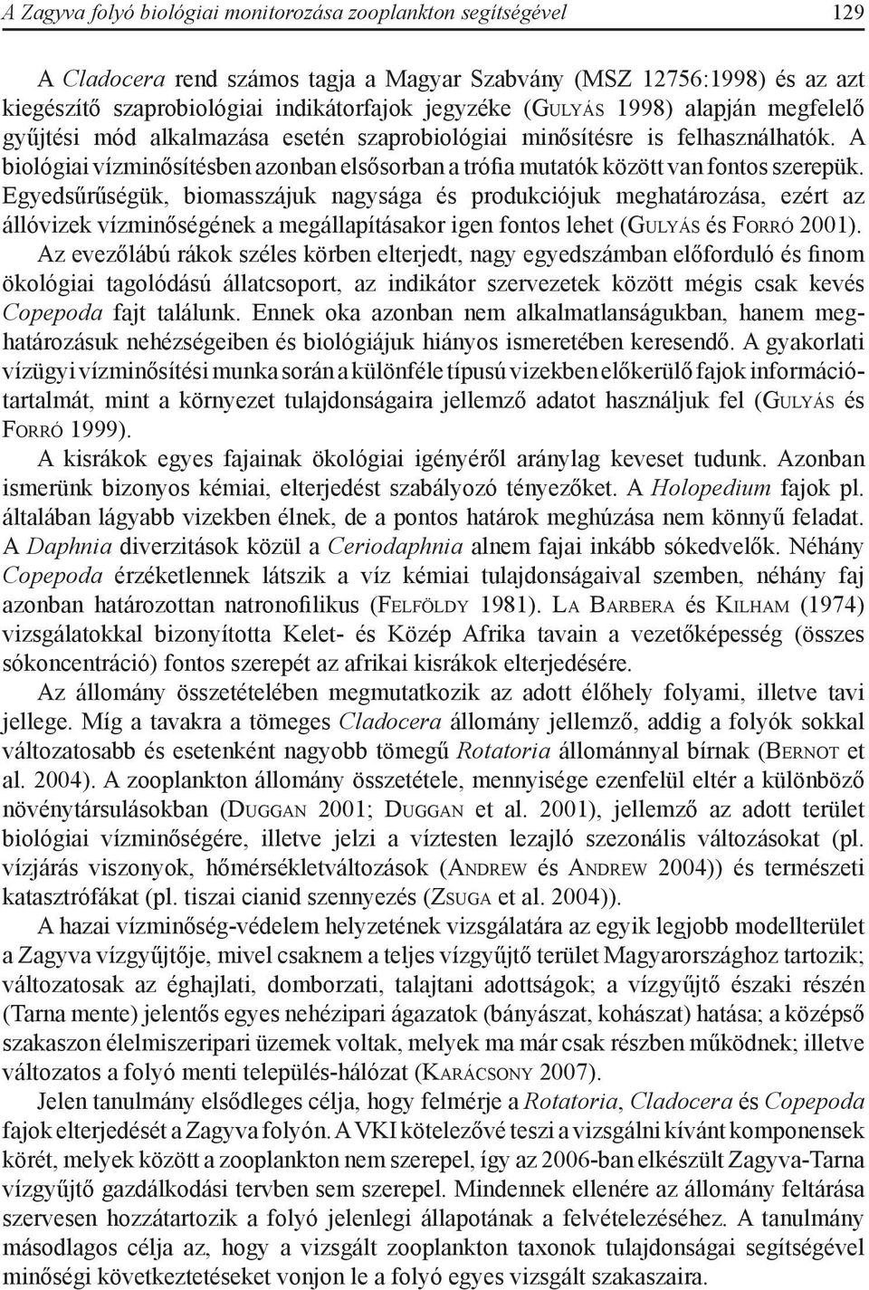 Egyedsűrűségük, biomasszájuk nagysága és produkciójuk meghatározása, ezért az állóvizek vízminőségének a megállapításakor igen fontos lehet (Gu ly á s és Fo r r ó 2001).