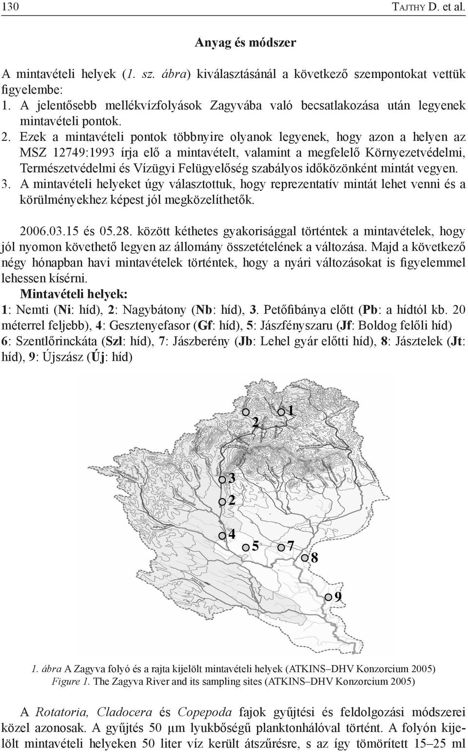 Ezek a mintavételi pontok többnyire olyanok legyenek, hogy azon a helyen az MSZ 12749:1993 írja elő a mintavételt, valamint a megfelelő Környezetvédelmi, Természetvédelmi és Vízügyi Felügyelőség