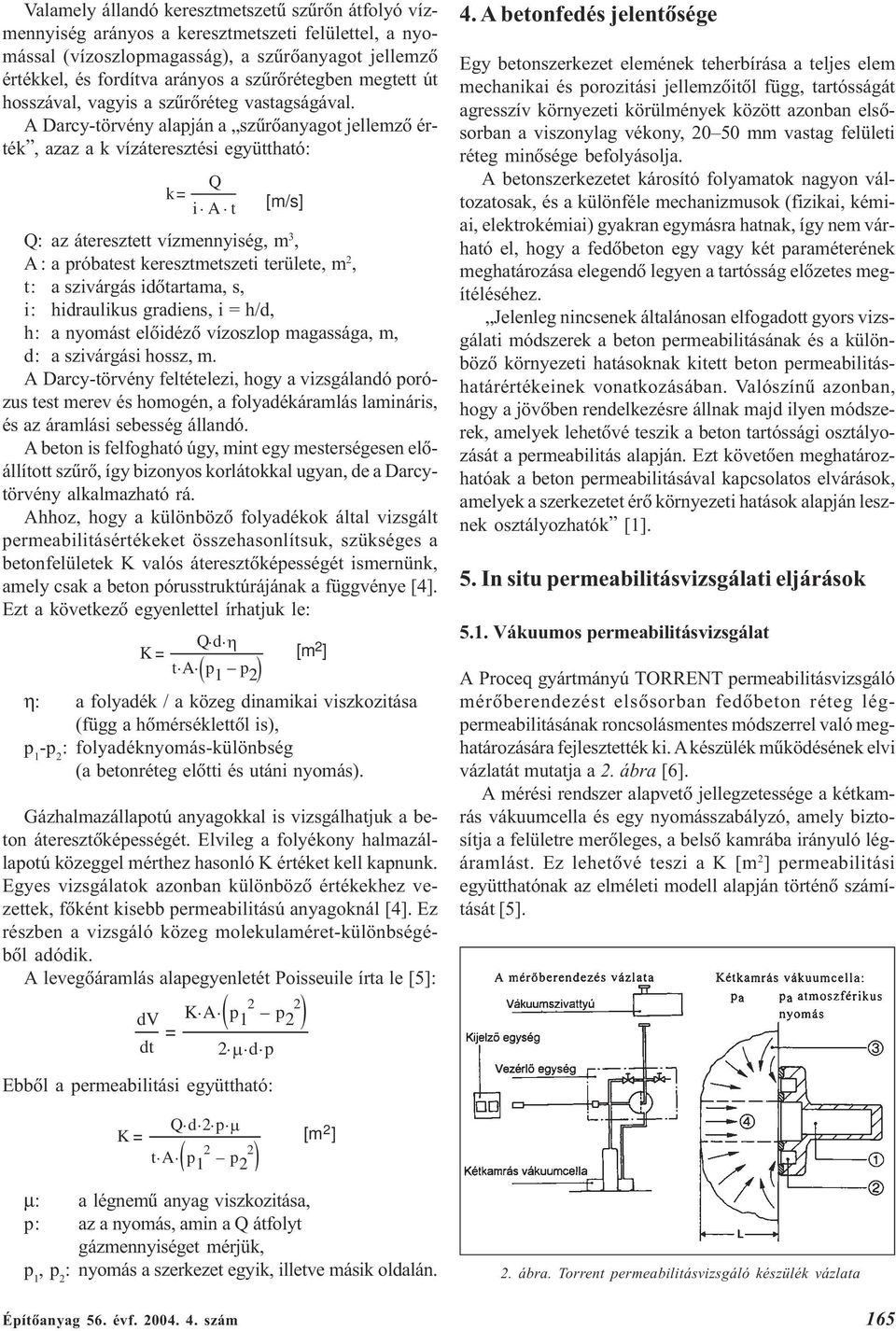 A Darcy-örvény alapján a szûrõanyago jellemzõ érék, azaz a k vízáereszési együhaó: Q: az áeresze vízmennyiség, m 3, A : a próbaes kereszmeszei erülee, m 2, : a szivárgás idõarama, s, i: hidraulikus