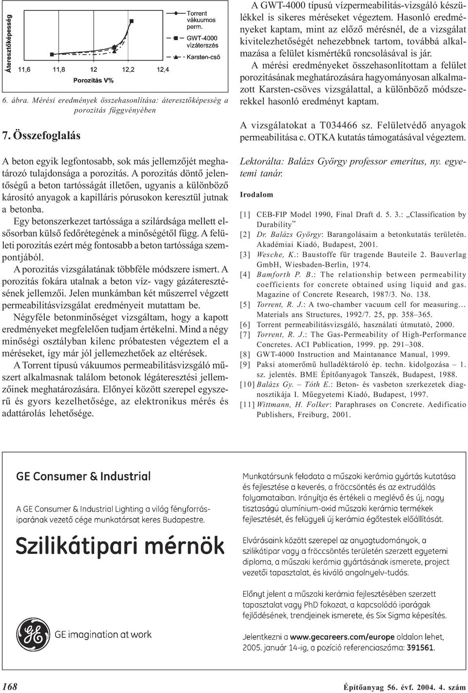 Egy beonszerkeze aróssága a szilárdsága melle elsõsorban külsõ fedõréegének a minõségéõl függ. A felülei poroziás ezér még fonosabb a beon aróssága szemponjából.