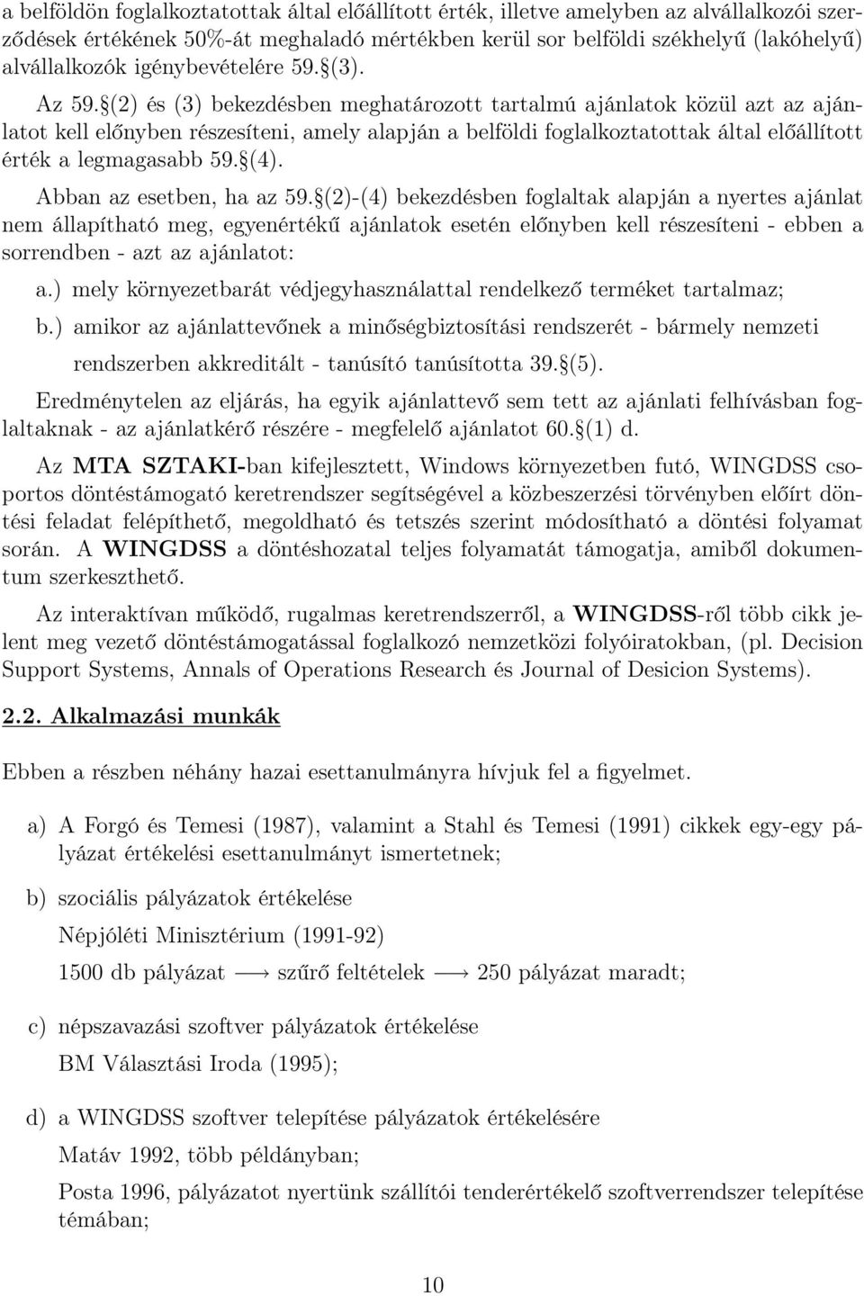 (2) és (3) bekezdésben meghatározott tartalmú ajánlatok közül azt az ajánlatot kell előnyben részesíteni, amely alapján a belföldi foglalkoztatottak által előállított érték a legmagasabb 59. (4).