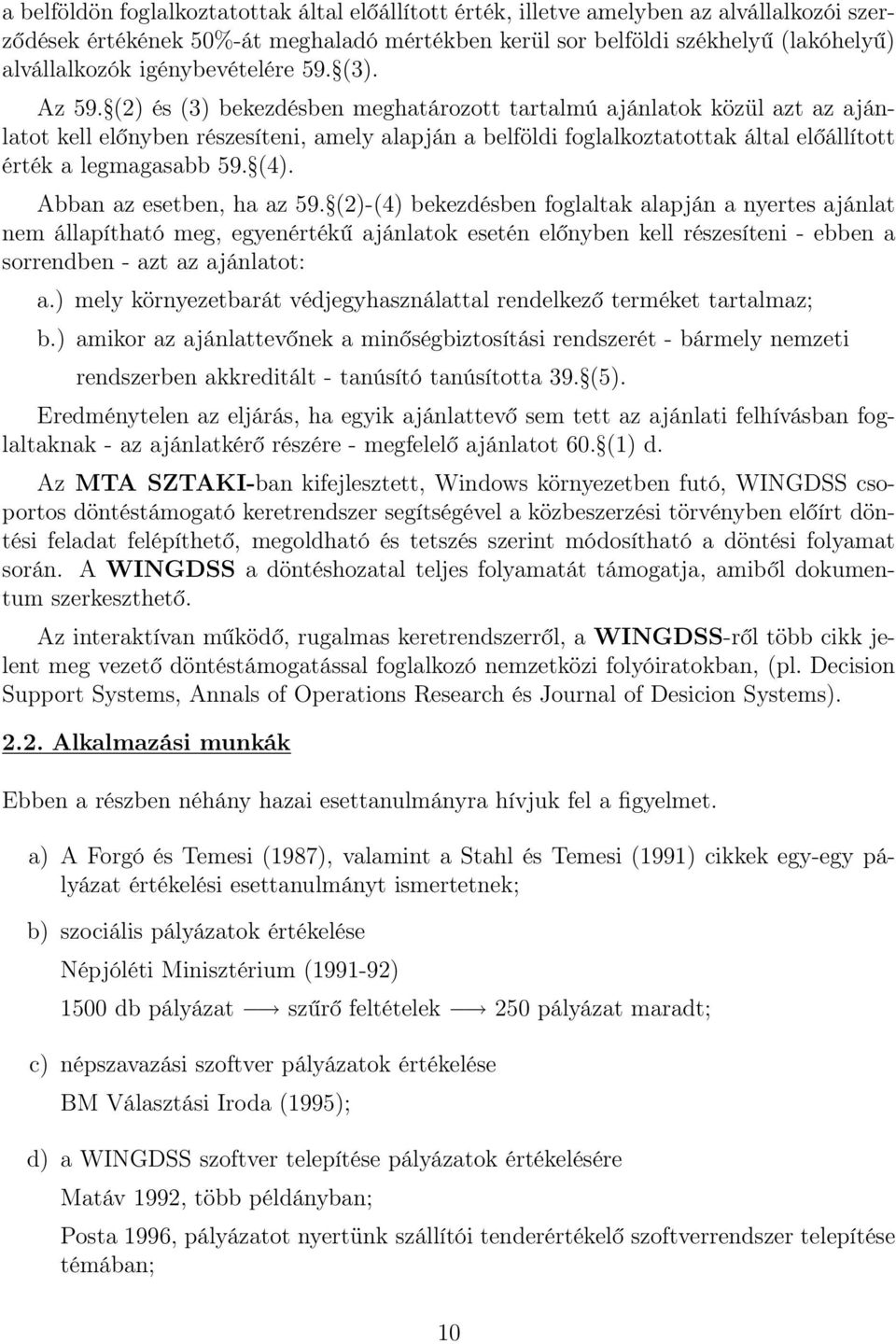 (2) és (3) bekezdésben meghatározott tartalmú ajánlatok közül azt az ajánlatot kell előnyben részesíteni, amely alapján a belföldi foglalkoztatottak által előállított érték a legmagasabb 59. (4).