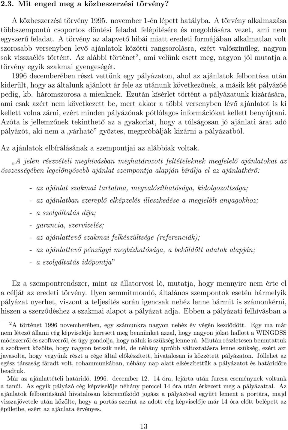 A törvény az alapvető hibái miatt eredeti formájában alkalmatlan volt szorosabb versenyben levő ajánlatok közötti rangsorolásra, ezért valószínűleg, nagyon sok visszaélés történt.