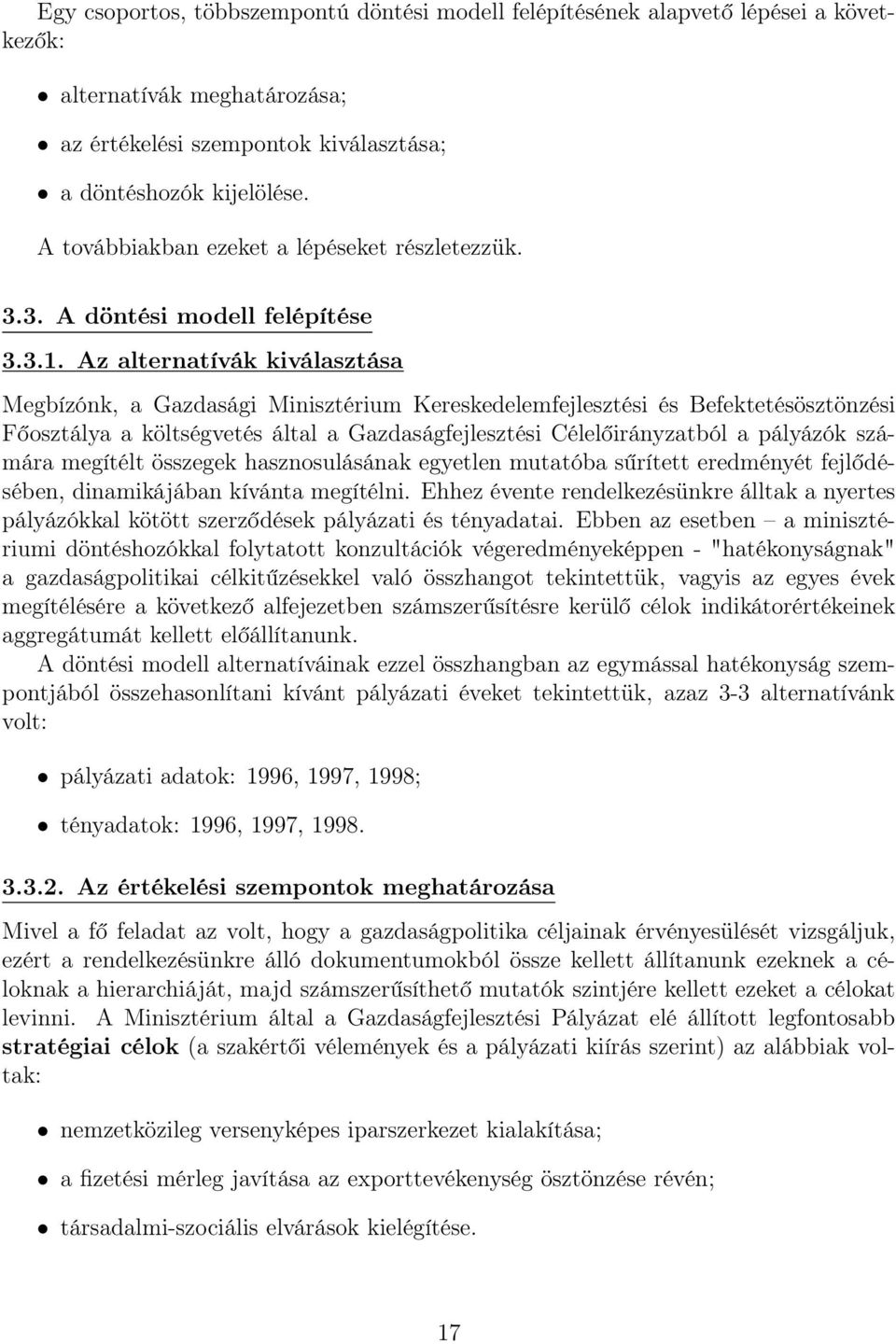 Az alternatívák kiválasztása Megbízónk, a Gazdasági Minisztérium Kereskedelemfejlesztési és Befektetésösztönzési Főosztálya a költségvetés által a Gazdaságfejlesztési Célelőirányzatból a pályázók