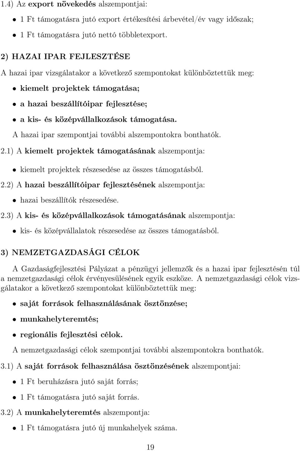 támogatása. A hazai ipar szempontjai további alszempontokra bonthatók. 2.1) A kiemelt projektek támogatásának alszempontja: kiemelt projektek részesedése az összes támogatásból. 2.2) A hazai beszállítóipar fejlesztésének alszempontja: hazai beszállítók részesedése.