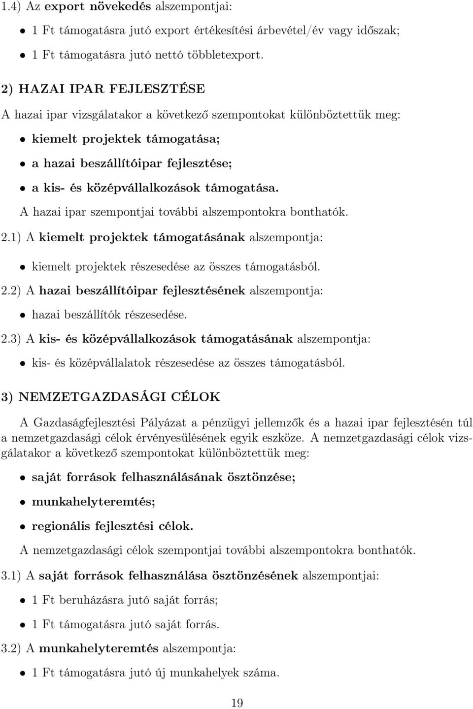 támogatása. A hazai ipar szempontjai további alszempontokra bonthatók. 2.1) A kiemelt projektek támogatásának alszempontja: kiemelt projektek részesedése az összes támogatásból. 2.2) A hazai beszállítóipar fejlesztésének alszempontja: hazai beszállítók részesedése.