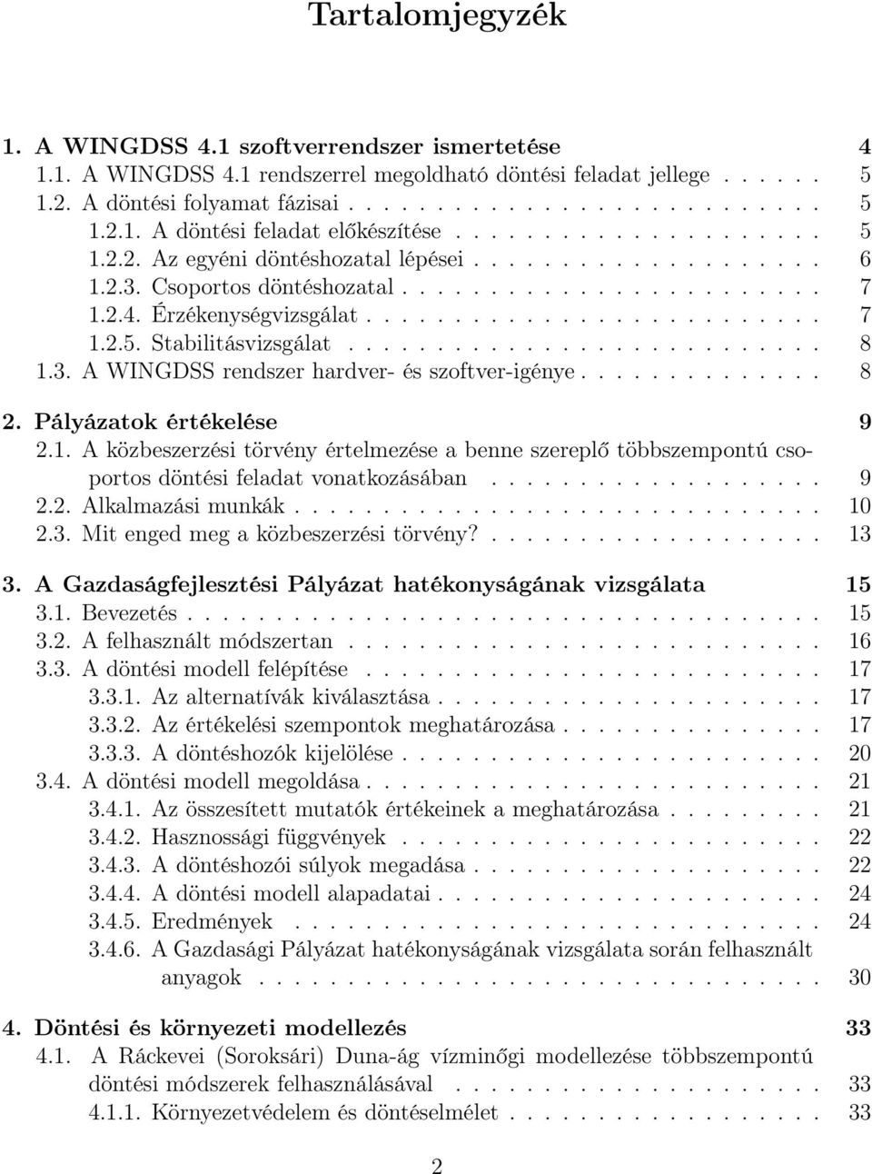 .......................... 8 1.3. A WINGDSS rendszer hardver- és szoftver-igénye.............. 8 2. Pályázatok értékelése 9 2.1. A közbeszerzési törvény értelmezése a benne szereplő többszempontú csoportos döntési feladat vonatkozásában.