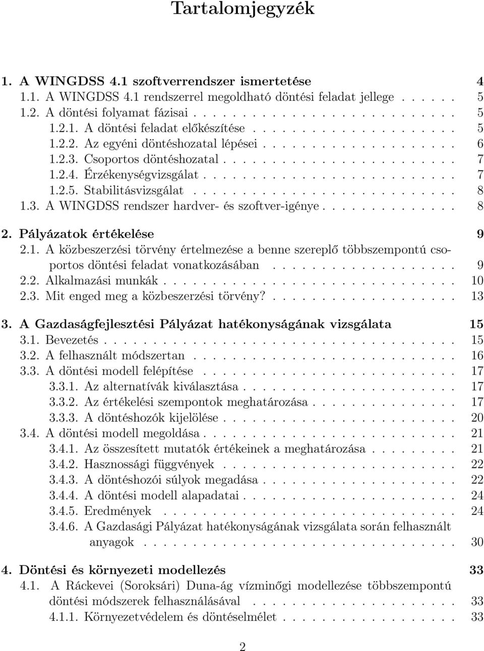 .......................... 8 1.3. A WINGDSS rendszer hardver- és szoftver-igénye.............. 8 2. Pályázatok értékelése 9 2.1. A közbeszerzési törvény értelmezése a benne szereplő többszempontú csoportos döntési feladat vonatkozásában.