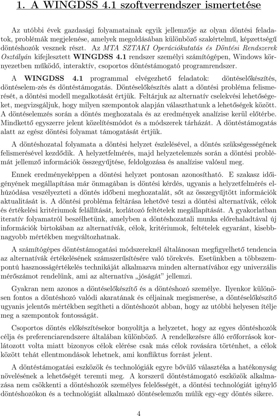 döntéshozók vesznek részt. Az MTA SZTAKI Operációkutatás és Döntési Rendszerek Osztályán kifejlesztett WINGDSS 4.