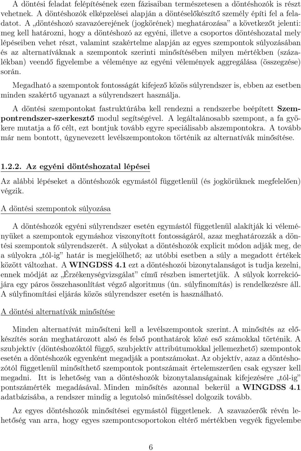 szakértelme alapján az egyes szempontok súlyozásában és az alternatíváknak a szempontok szerinti minősítésében milyen mértékben (százalékban) veendő figyelembe a véleménye az egyéni vélemények