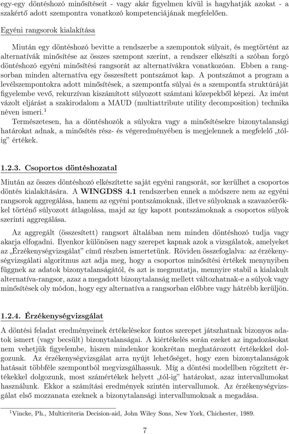 döntéshozó egyéni minősítési rangsorát az alternatívákra vonatkozóan. Ebben a rangsorban minden alternatíva egy összesített pontszámot kap.