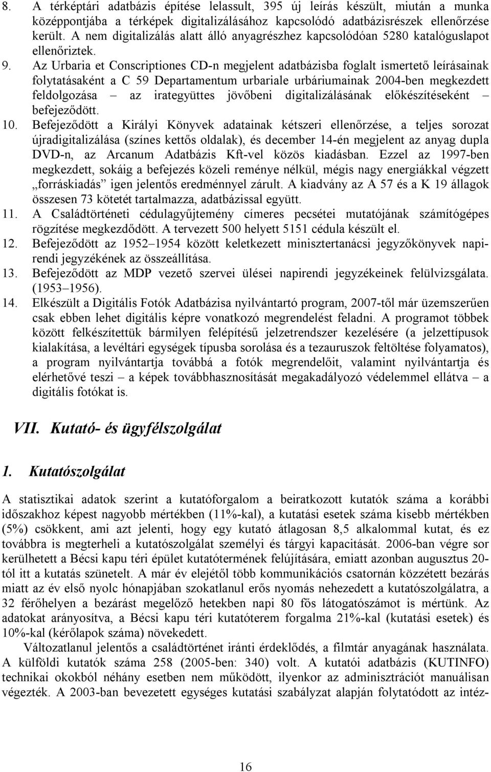 Az Urbaria et Conscriptiones CD-n megjelent adatbázisba foglalt ismertető leírásainak folytatásaként a C 59 Departamentum urbariale urbáriumainak 2004-ben megkezdett feldolgozása az irategyüttes