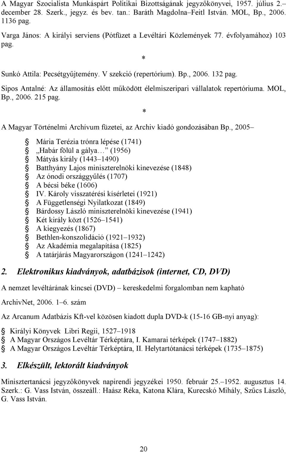 * Sipos Antalné: Az államosítás előtt működött élelmiszeripari vállalatok repertóriuma. MOL, Bp., 2006. 215 pag. A Magyar Történelmi Archívum füzetei, az Archiv kiadó gondozásában Bp.