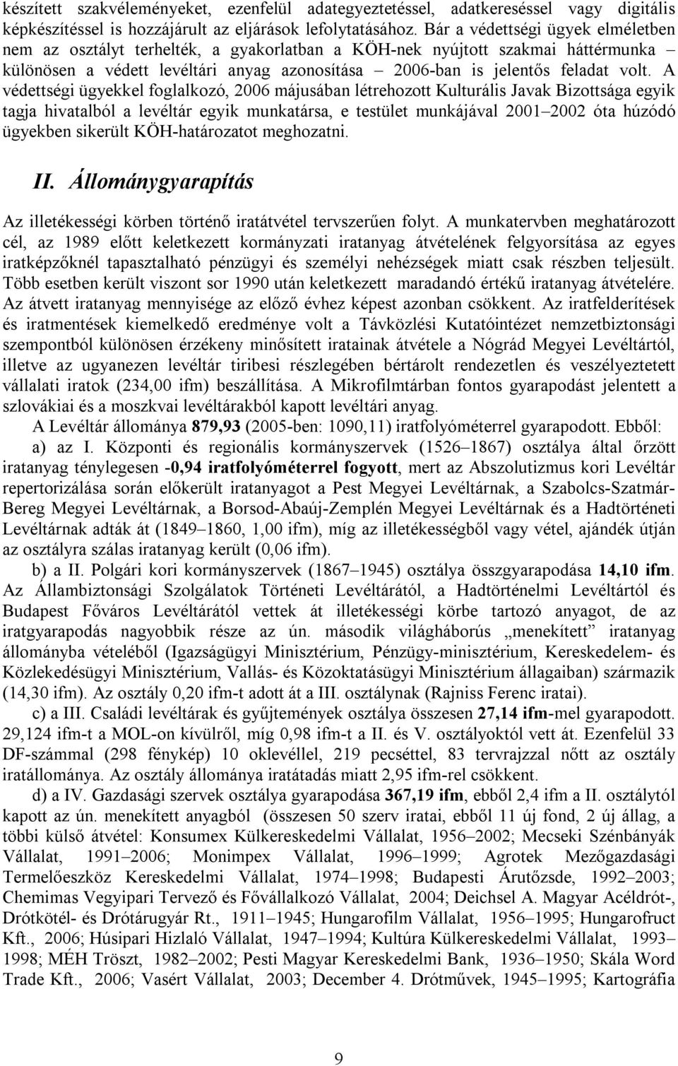 A védettségi ügyekkel foglalkozó, 2006 májusában létrehozott Kulturális Javak Bizottsága egyik tagja hivatalból a levéltár egyik munkatársa, e testület munkájával 2001 2002 óta húzódó ügyekben