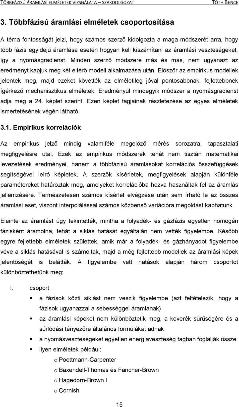 Először az empirikus modellek jelentek meg, majd ezeket követték az elméletileg jóval pontosabbnak, fejlettebbnek ígérkező mechanisztikus elméletek.