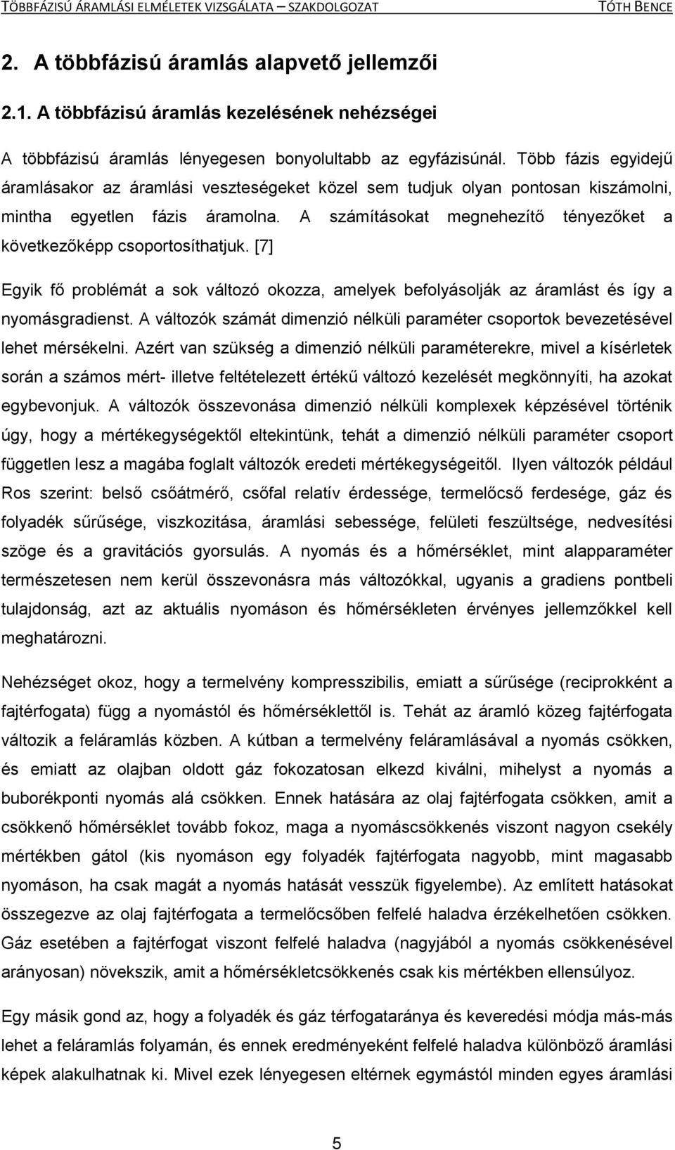 A számításokat megnehezítő tényezőket a következőképp csoportosíthatjuk. [7] Egyik fő problémát a sok változó okozza, amelyek befolyásolják az áramlást és így a nyomásgradienst.