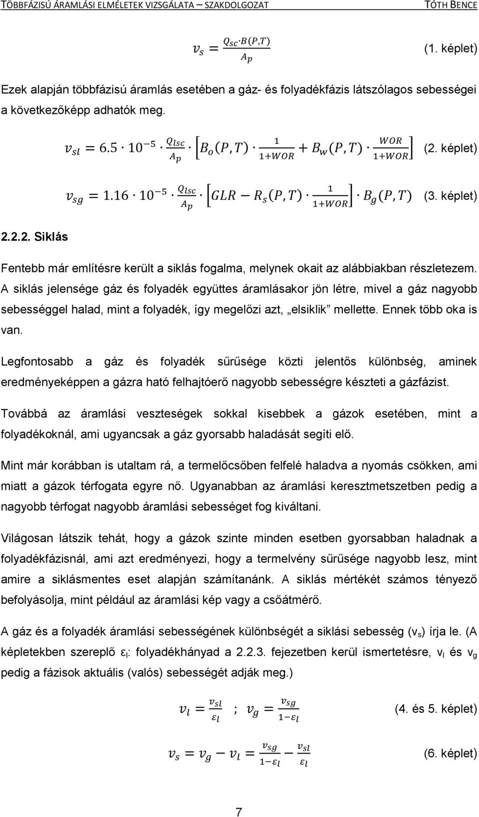 A siklás jelensége gáz és folyadék együttes áramlásakor jön létre, mivel a gáz nagyobb sebességgel halad, mint a folyadék, így megelőzi azt, elsiklik mellette. Ennek több oka is van.