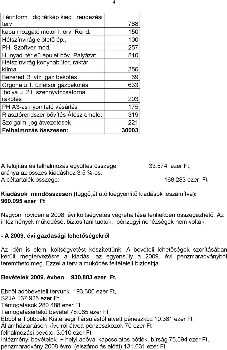 szennyvízcsatorna rákötés 203 PH A3-as nyomtató vásárlás 175 Riasztórendszer bővítés Áfész emelet 319 Szolgalmi jog átvezetések 221 Felhalmozás összesen: 30003 A felújítás és felhalmozás együttes