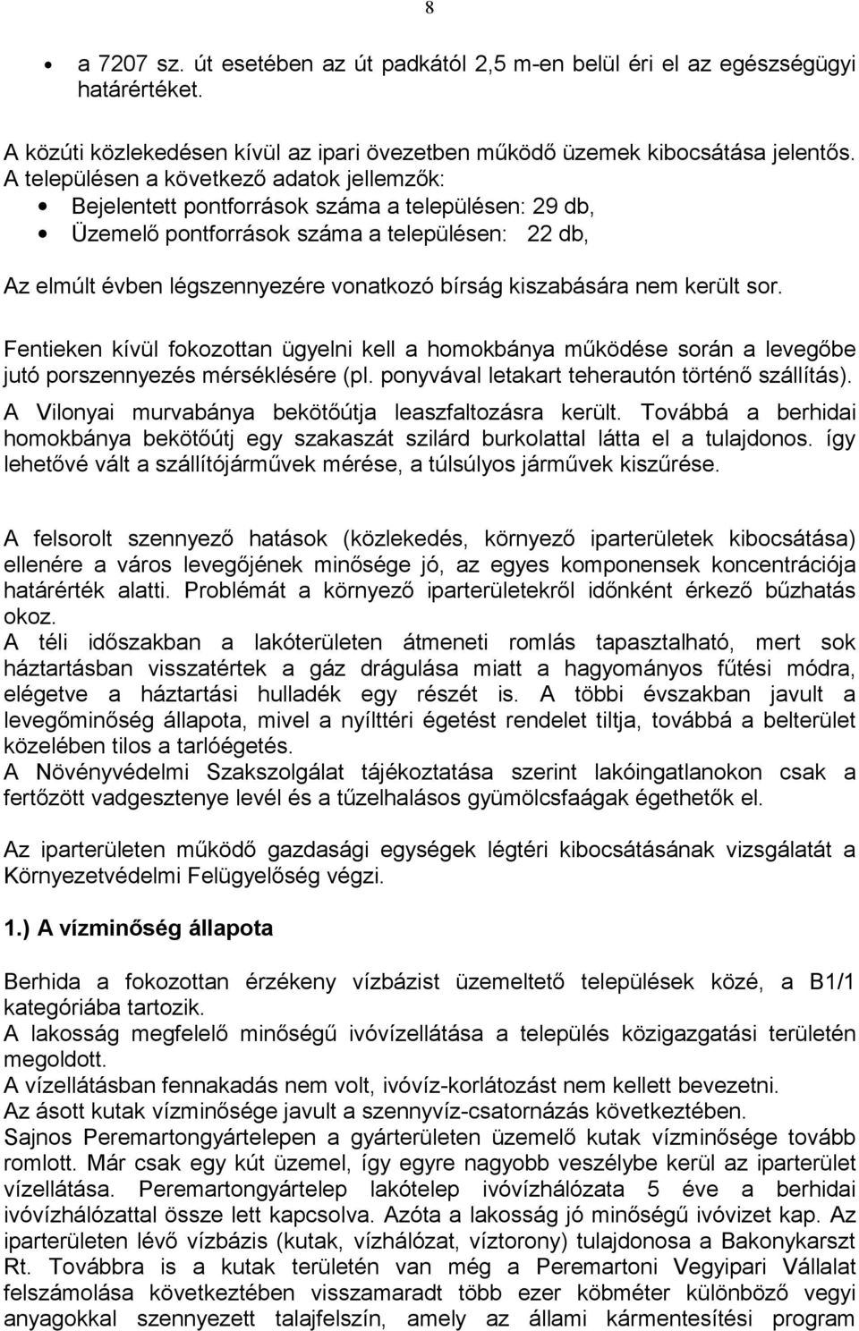 kiszabására nem került sor. Fentieken kívül fokozottan ügyelni kell a homokbánya működése során a levegőbe jutó porszennyezés mérséklésére (pl. ponyvával letakart teherautón történő szállítás).