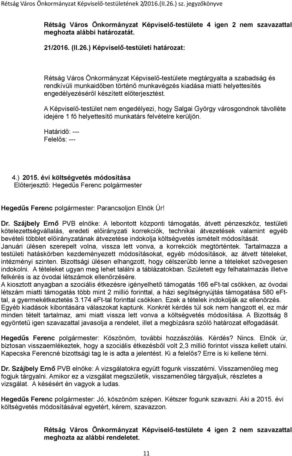 készített előterjesztést. A Képviselő-testület nem engedélyezi, hogy Salgai György városgondnok távolléte idejére 1 fő helyettesítő munkatárs felvételre kerüljön. Határidő: --- Felelős: --- 4.) 2015.