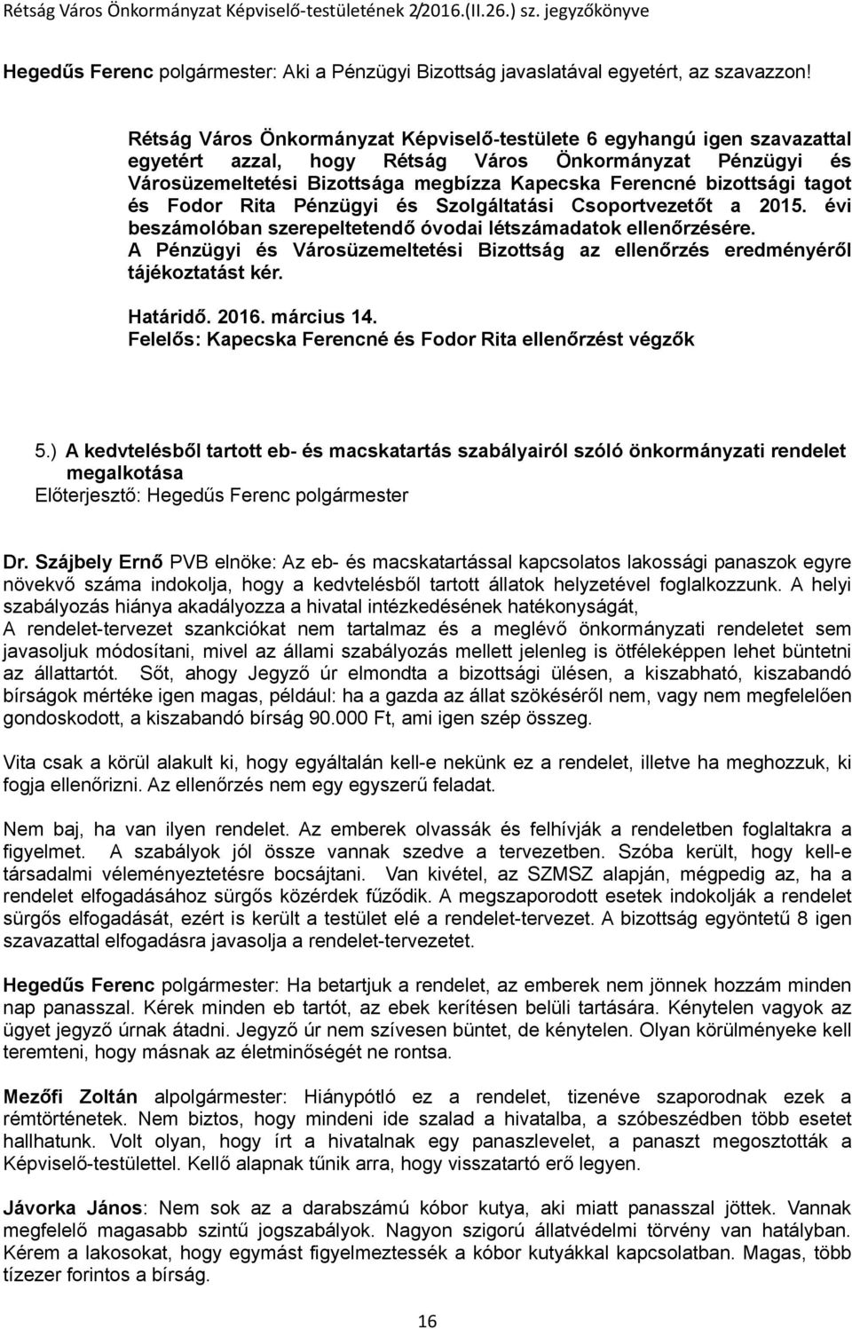 évi beszámolóban szerepeltetendő óvodai létszámadatok ellenőrzésére. A Pénzügyi és Városüzemeltetési Bizottság az ellenőrzés eredményéről tájékoztatást kér. Határidő. 2016. március 14.