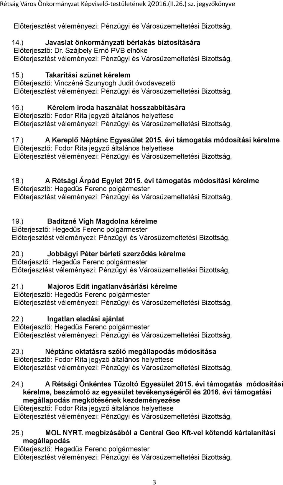 ) Takarítási szünet kérelem Előterjesztő: Vinczéné Szunyogh Judit óvodavezető Előterjesztést véleményezi: Pénzügyi és Városüzemeltetési Bizottság, 16.