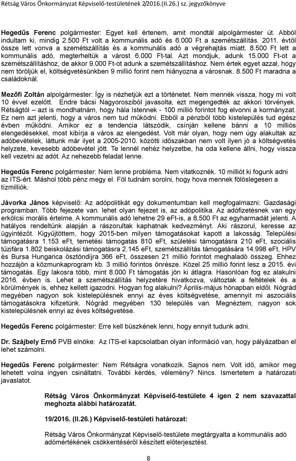 000 Ft-ot a szemétszállításhoz, de akkor 9.000 Ft-ot adunk a szemétszállításhoz. Nem értek egyet azzal, hogy nem töröljük el, költségvetésünkben 9 millió forint nem hiányozna a városnak. 8.