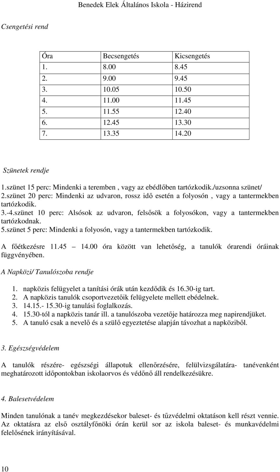 szünet 10 perc: Alsósok az udvaron, felsősök a folyosókon, vagy a tantermekben tartózkodnak. 5.szünet 5 perc: Mindenki a folyosón, vagy a tantermekben tartózkodik. A főétkezésre 11.45 14.