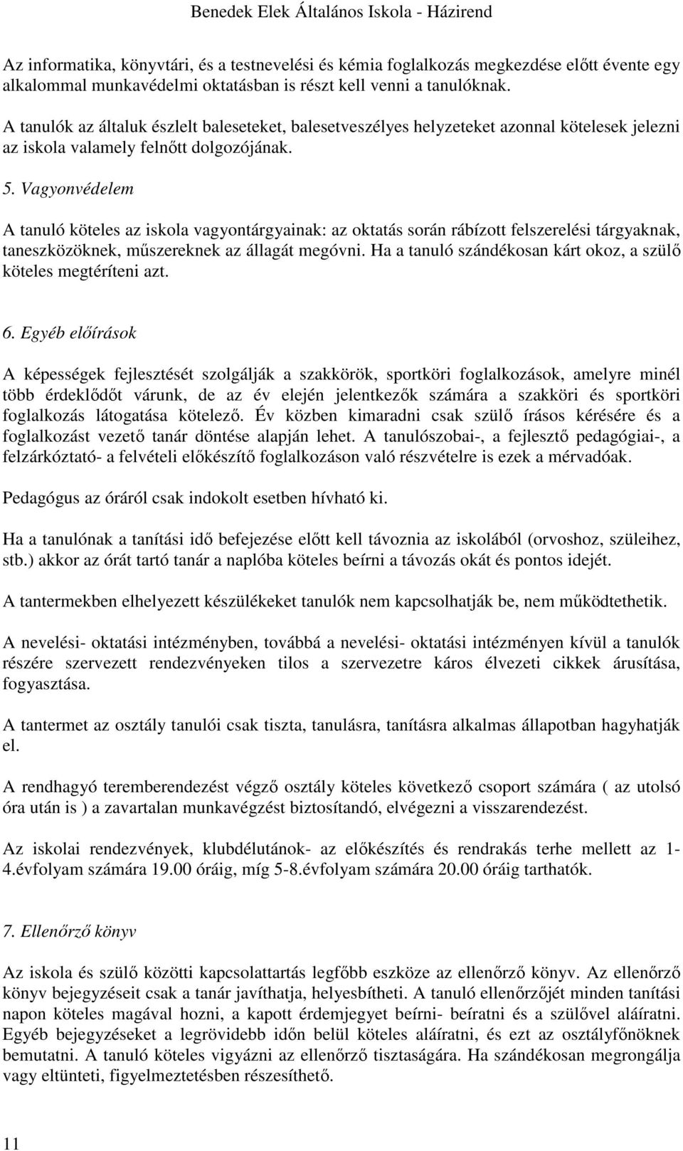 Vagyonvédelem A tanuló köteles az iskola vagyontárgyainak: az oktatás során rábízott felszerelési tárgyaknak, taneszközöknek, műszereknek az állagát megóvni.