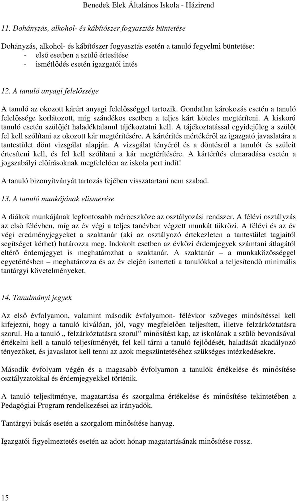 Gondatlan károkozás esetén a tanuló felelőssége korlátozott, míg szándékos esetben a teljes kárt köteles megtéríteni. A kiskorú tanuló esetén szülőjét haladéktalanul tájékoztatni kell.