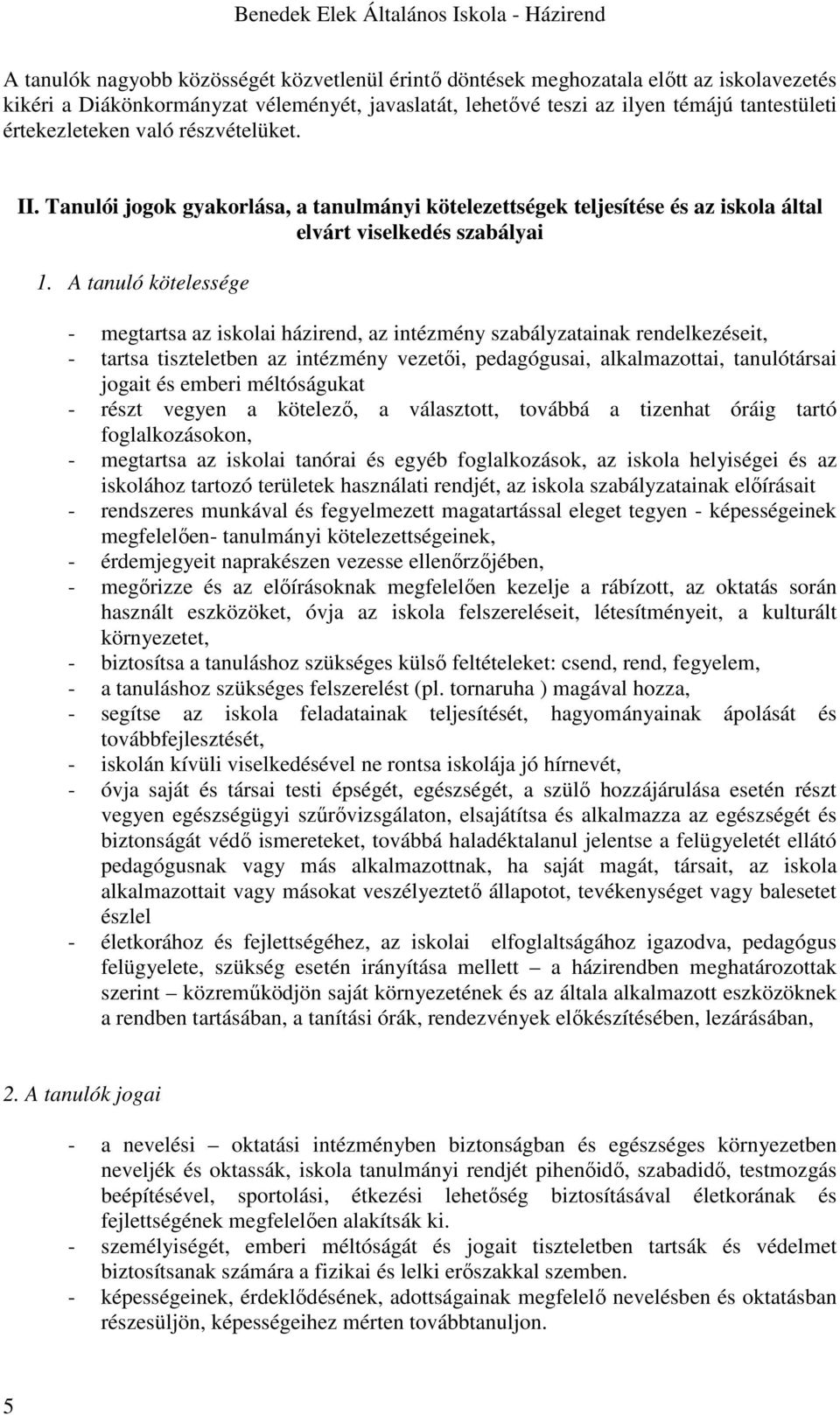 A tanuló kötelessége - megtartsa az iskolai házirend, az intézmény szabályzatainak rendelkezéseit, - tartsa tiszteletben az intézmény vezetői, pedagógusai, alkalmazottai, tanulótársai jogait és