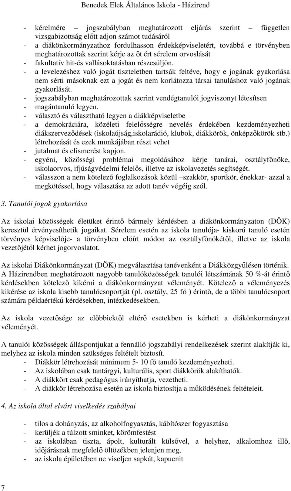 - a levelezéshez való jogát tiszteletben tartsák feltéve, hogy e jogának gyakorlása nem sérti másoknak ezt a jogát és nem korlátozza társai tanuláshoz való jogának gyakorlását.