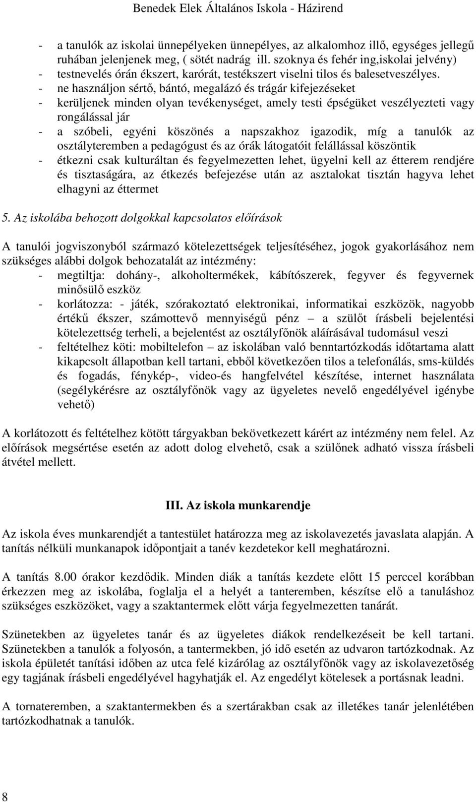 - ne használjon sértő, bántó, megalázó és trágár kifejezéseket - kerüljenek minden olyan tevékenységet, amely testi épségüket veszélyezteti vagy rongálással jár - a szóbeli, egyéni köszönés a