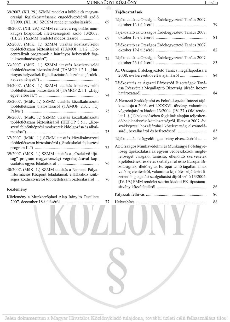 1.2. De - cent ra li zált prog ra mok a hát rá nyos hely ze tû ek fog - lalkoztathatóságáért )... 74 33/2007. (MüK. 1.) SZMM uta sí tás köz tiszt vi se lõi többletlétszám biztosításáról (TÁMOP 1.2.1. Hát - rá nyos hely ze tû ek fog lal koz ta tá sát ösz tön zõ já ru lék - kedvezmények ).