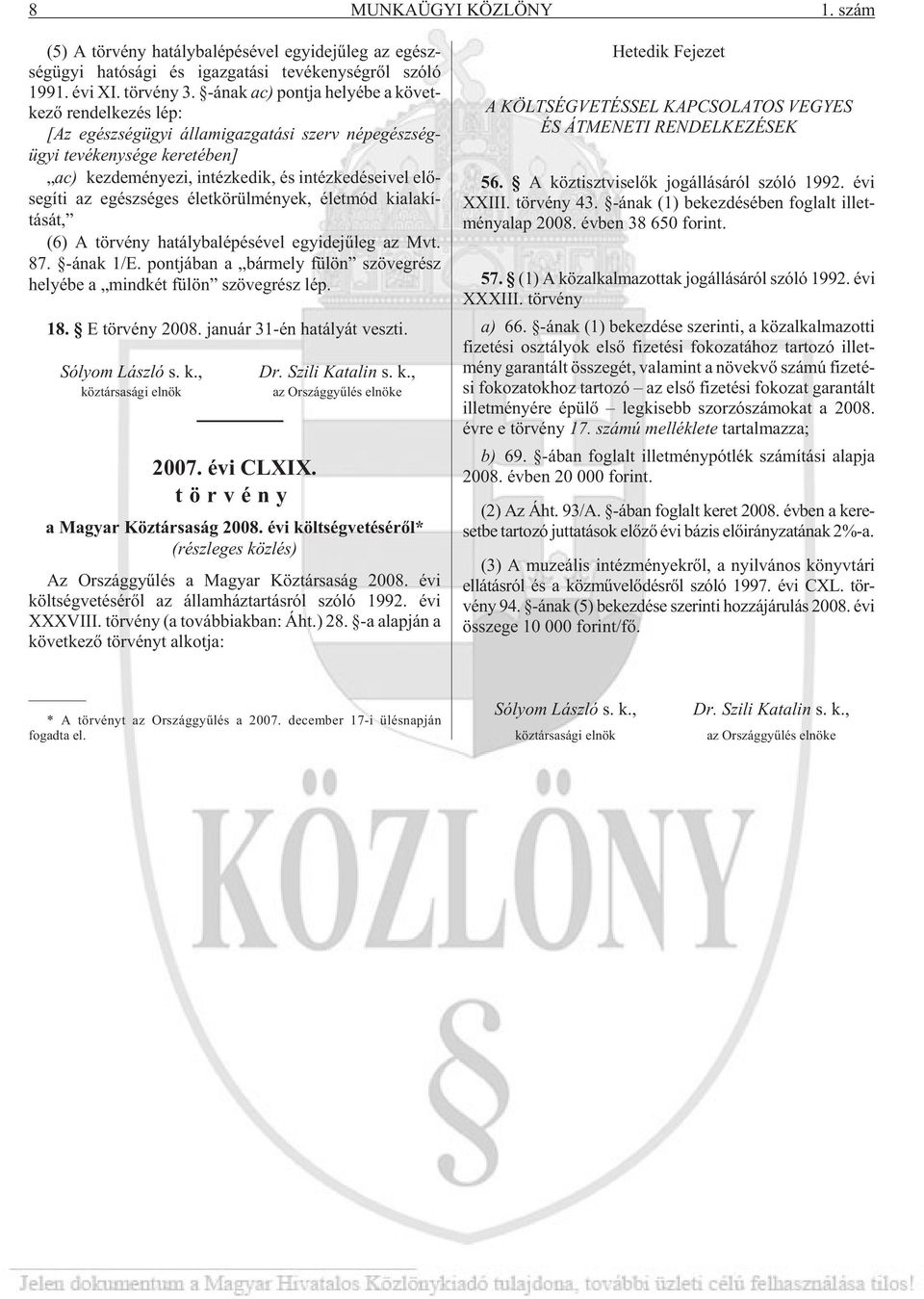 és in téz ke dé se i vel elõ - se gí ti az egész sé ges élet kö rül mé nyek, élet mód kialakí - tását, (6) A tör vény ha tály ba lé pé sé vel egy ide jû leg az Mvt. 87. -ának 1/E.