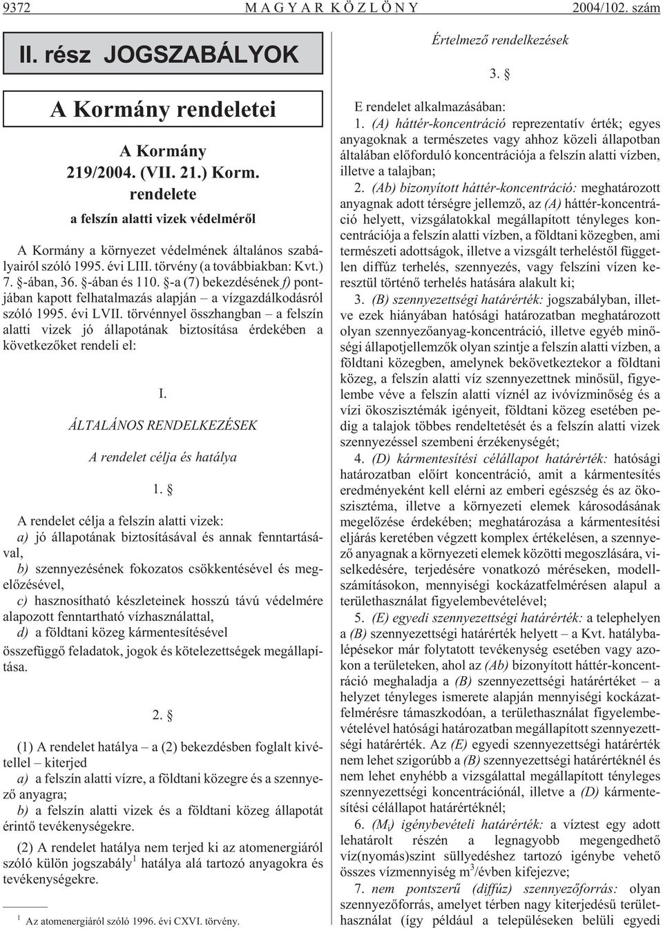 -a (7) be kez dé sé nek f) pont - já ban ka pott fel ha tal ma zás alap ján a víz gaz dál ko dás ról szóló 1995. évi LVII.